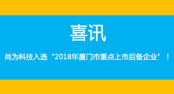 喜訊！尚為科技入選“2018年廈門市重點上市后備企業(yè)”！
